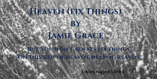 Encouraging Lyrics Heaven Fix things Jamie Grace
