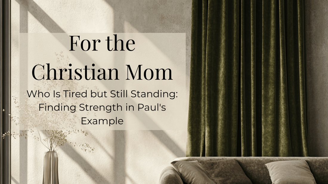 For the Christian Mom Who Is Tired but Still Standing: Finding Strength in Paul's Example